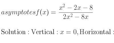 The asymptotes of f(x)=(x^2-2x-8)/(2x^2-8x) is Vertical: x=0,Horizontal: y= 1/2